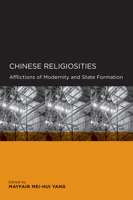 Chinese Religiosities: Afflictions of Modernity and State Formation - Yang, Mayfair Mei-Hui (Editor)