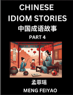 Chinese Short Idiom Stories for Beginners (Part 4)- Discover Mandarin Chinese Language and Culture with Easy Lessons for Beginners, Fast Learn Chinese, HSK All Levels, Kids, Young, Adults, Vocabulary, Pinyin and English for Improving Chinese Reading...