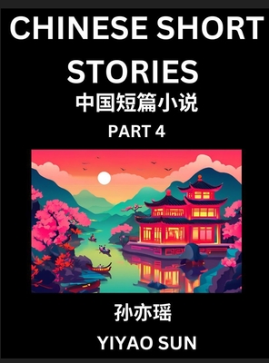 Chinese Short Stories (Part 4)- Learn Must-know and Famous Chinese Stories, Chinese Language & Culture, HSK All Levels, Easy Lessons for Beginners, English and Simplified Chinese Character Edition - Sun, Yiyao