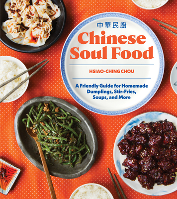 Chinese Soul Food: A Friendly Guide for Homemade Dumplings, Stir-Fries, Soups, and More - Chou, Hsiao-Ching