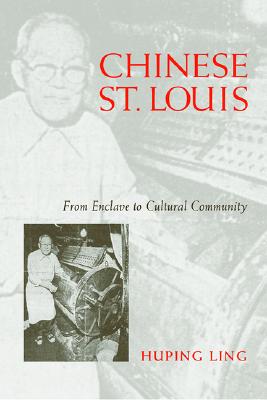 Chinese St. Louis: From Enclave to Cultural Community - Ling, Huping, PhD, and Linghu, Ping