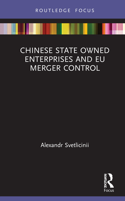 Chinese State Owned Enterprises and EU Merger Control - Svetlicinii, Alexandr