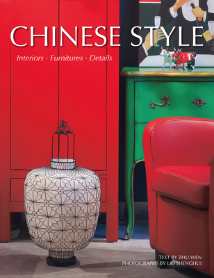 Chinese Style: Interiors, Furnitures, Details - Liu, Shenghui (Photographer), and Zhu, Wen