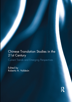 Chinese Translation Studies in the 21st Century: Current Trends and Emerging Perspectives - Valdeon, Roberto A (Editor)