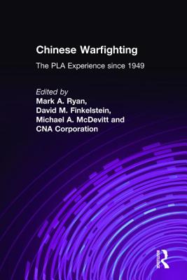 Chinese Warfighting: The PLA Experience since 1949: The PLA Experience since 1949 - Ryan, Mark A, and Finkelstein, David M, and McDevitt, Michael A