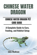 Chinese Water Dragon: A Complete Guide to Care, Feeding, and Habitat Setup