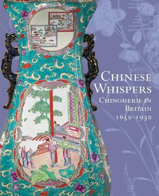 Chinese Whispers: Chinoiserie in Britain 1650-1930 - Beevers, David (Editor)