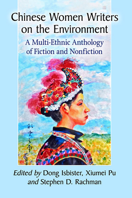 Chinese Women Writers on the Environment: A Multi-Ethnic Anthology of Fiction and Nonfiction - Isbister, Dong (Editor), and Pu, Xiumei (Editor), and Rachman, Stephen D (Editor)