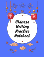 Chinese Writing Practice Notebook: Practice Writing Chinese Characters! Tian Zi Ge Paper Workbook &#9474;Learn How to Write Chinese Calligraphy Pinyin For Beginners