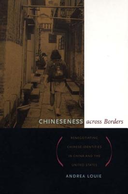 Chineseness Across Borders: Renegotiating Chinese Identities in China and the United States - Louie, Andrea