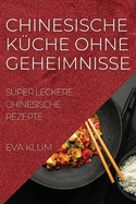 Chinesische K?che Ohne Geheimnisse: Super Leckere Chinesische Rezepte