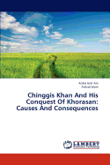 Chinggis Khan and His Conquest of Khorasan: Causes and Consequences