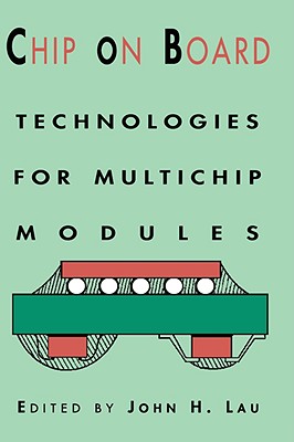 Chip on Board: Technology for Multichip Modules - Lau, John H