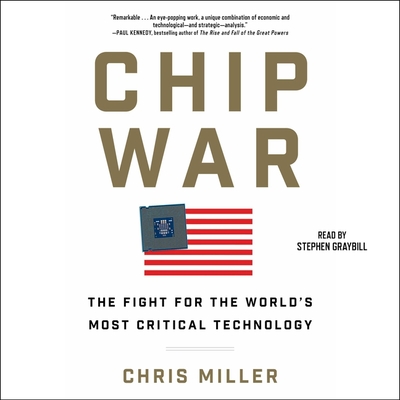 Chip War: The Fight for the World's Most Critical Technology - Miller, Chris, and Graybill, Stephen (Read by)