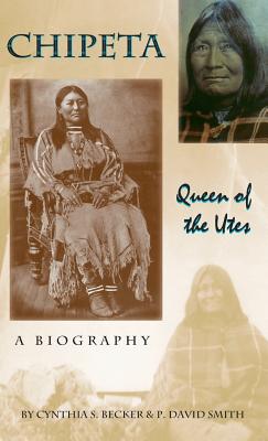 Chipeta: Queen of the Utes - Becker, Cynthia S, and Smith, P David