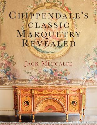 Chippendale's classic Marquetry Revealed - Metcalfe, Jack