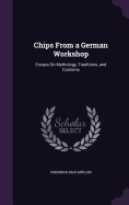 Chips From a German Workshop: Essays On Mythology, Traditions, and Customs