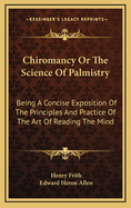 Chiromancy or the Science of Palmistry: Being a Concise Exposition of the Principles and Practice of the Art of Reading the Mind