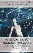 Chiron and the Healing Journey: An Astrological and Psychological Perspective - Reinhart, Melanie