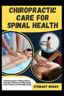 Chiropractic Care for Spinal Health: Unlocking the Gates to Lifelong Wellness: Nurturing the Backbone of Vitality through Holistic Therapies and Mind-Body Harmony