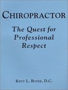 Chiropractor: The Quest for Professional Respect - Boyer, Kent