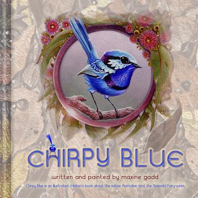 Chirpy Blue: Illustrated children'd book about the native Australian bird The Splendid Fairy-wren - Gadd, Maxine