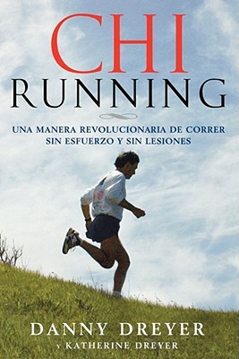 ChiRunning: Una Manera Revolucionaria de Correr Sin Esfuerzo y Sin Lesiones - Dreyer, Danny, and Dreyer, Katherine