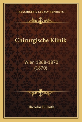 Chirurgische Klinik: Wien 1868-1870 (1870) - Billroth, Theodor