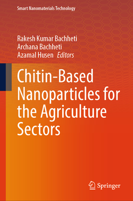 Chitin-Based Nanoparticles for the Agriculture Sectors - Bachheti, Rakesh Kumar (Editor), and Bachheti, Archana (Editor), and Husen, Azamal (Editor)