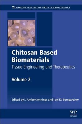 Chitosan Based Biomaterials Volume 2: Tissue Engineering and Therapeutics - Jennings, Jessica Amber (Editor), and Bumgardner, Joel David (Editor)