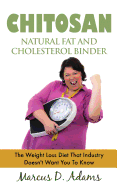 Chitosan - Natural Fat and Cholesterol Binder: The Weight Loss Diet That Industry Doesn't Want You to Know