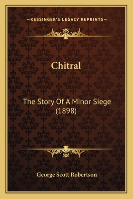 Chitral: The Story of a Minor Siege (1898) - Robertson, George Scott
