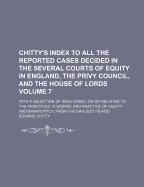 Chitty's Index to All the Reported Cases Decided in the Several Courts of Equity in England, the Privy Council, and the House of Lords, Vol. 7: With a Selection of Irish Cases, on or Relating to the Principles, Pleading, and Practice of Equity and Bankrup