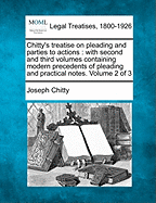 Chitty's treatise on pleading and parties to actions: with second and third volumes containing modern precedents of pleading and practical notes. Volume 2 of 3