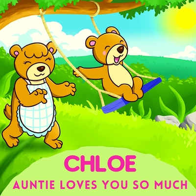 Chloe Auntie Loves You So Much: Aunt & Niece Personalized Gift Book to Cherish for Years to Come - Sweetie Baby