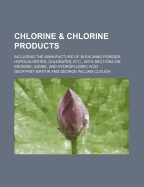 Chlorine & Chlorine Products: Including the Manufacture of Bleaching Powder ...
