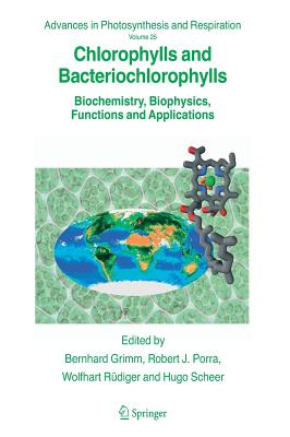 Chlorophylls and Bacteriochlorophylls: Biochemistry, Biophysics, Functions and Applications - Grimm, Bernhard (Editor), and Porra, Robert J (Editor), and Rdiger, Wolfhart (Editor)