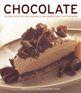 Chocolate: 135 Indulgent Recipes Shown in 260 Irresistible Photographs