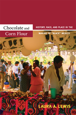 Chocolate and Corn Flour: History, Race, and Place in the Making of Black Mexico - Lewis, Laura a