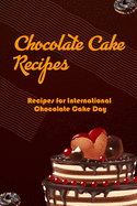 Chocolate Cake Recipes: Recipes for International Chocolate Cake Day: Chocolate Cake Recipes for National Chocolate Cake Day Book