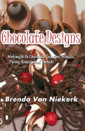 Chocolate Designs: Working with Chocolate Transfers, Stencils, Piping, Runouts a