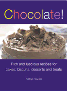 Chocolate!: Rich and Luscious Recipes for Cakes, Biscuits, Desserts and Treats. Kathryn Hawkins