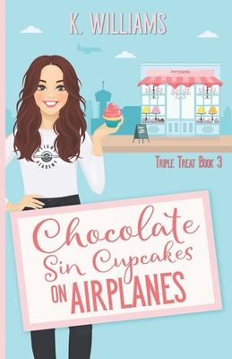 Chocolate Sin Cupcakes on Airplanes: Triple Treats Book 3 - Williams, K