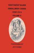 Choctaw by Blood Enrollment Cards, 1898-1914. Volume V