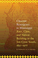 Choctaw Resurgence in Mississippi: Race, Class, and Nation Building in the Jim Crow South, 1830-1977