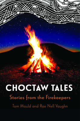 Choctaw Tales: Stories from the Firekeepers - Mould, Tom, and Vaughn, Rae Nell, and Martin, Phillip, Chief (Foreword by)