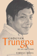 Chogyam Trungpa: His Life and Vision