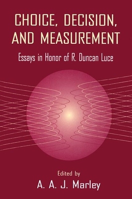 Choice, Decision, and Measurement: Essays in Honor of R. Duncan Luce - Marley, A a J (Editor)