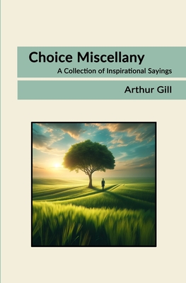 Choice Miscellany: A Collection of Inspirational Sayings - Gill, Arthur