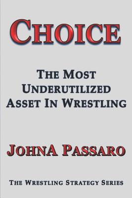 Choice: The Most Underutilized Asset In Wrestling - Passaro, Johna